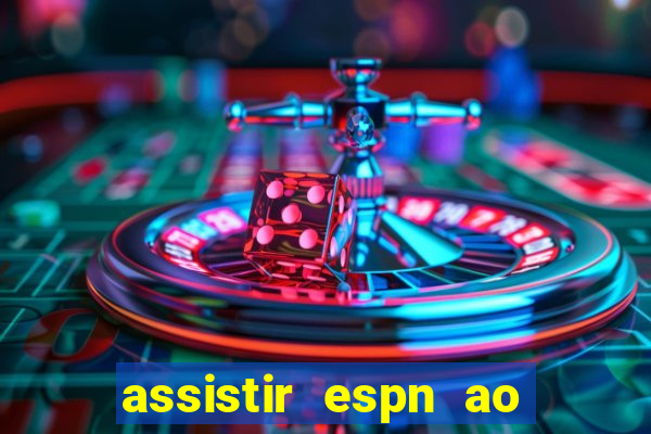 assistir espn ao vivo online gratis